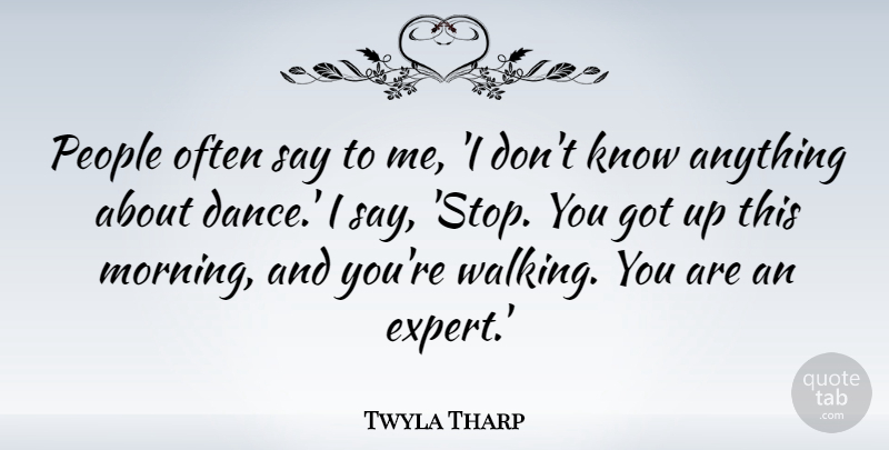 Twyla Tharp Quote About Morning, People: People Often Say To Me...