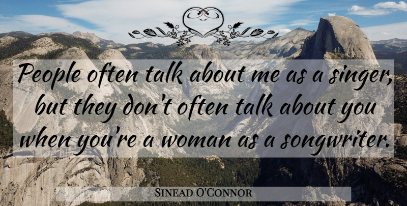 Sinead O'Connor Quote About People, Singers, Songwriters: People Often Talk About Me...