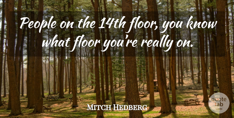 Mitch Hedberg Quote About People, Knows: People On The 14th Floor...