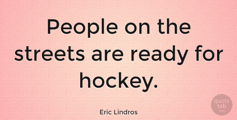 Eric Lindros Quote About Hockey, People, Streets: People On The Streets Are...