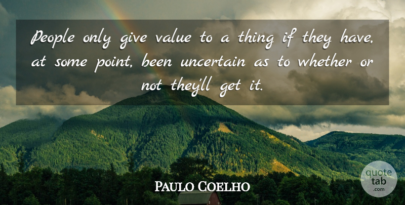 Paulo Coelho Quote About People, Giving, Uncertain: People Only Give Value To...