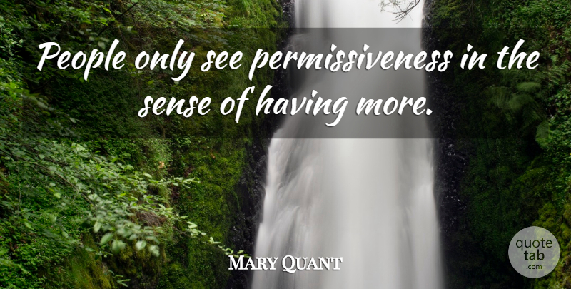 Mary Quant Quote About People: People Only See Permissiveness In...