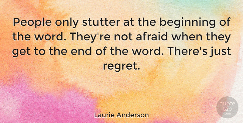 Laurie Anderson Quote About Regret, People, Ends: People Only Stutter At The...
