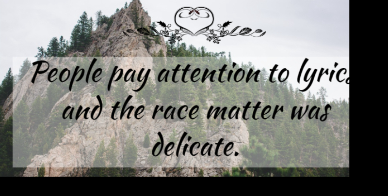 Charley Pride Quote About Race, People, Attention: People Pay Attention To Lyrics...
