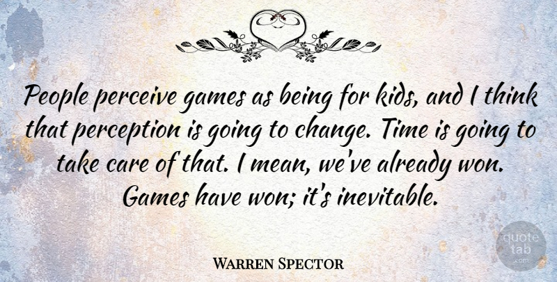 Warren Spector Quote About Care, Change, Games, People, Perceive: People Perceive Games As Being...