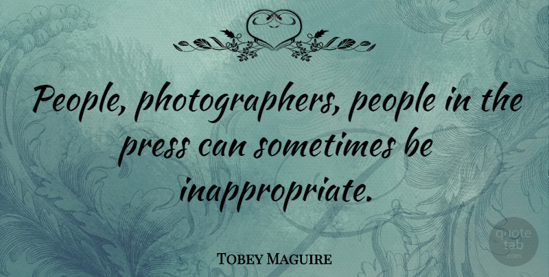Tobey Maguire Quote About People, Photographer, Sometimes: People Photographers People In The...