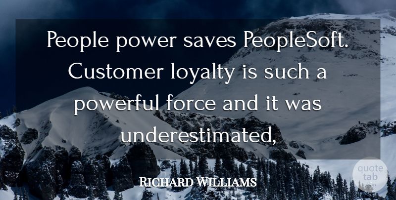 Richard Williams Quote About Customer, Force, Loyalty, People, Power: People Power Saves Peoplesoft Customer...