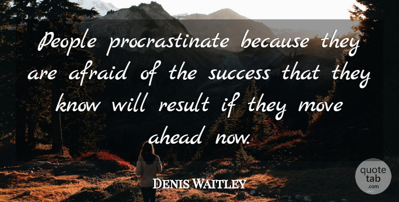 Denis Waitley Quote About Moving, Procrastination, People: People Procrastinate Because They Are...