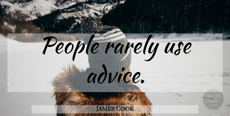 James Cook Quote About People, Advice, Use: People Rarely Use Advice...