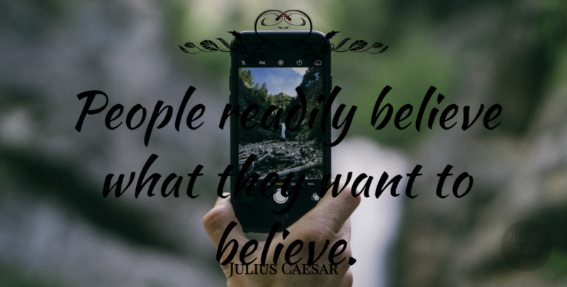 Julius Caesar Quote About Life, Believe, People: People Readily Believe What They...