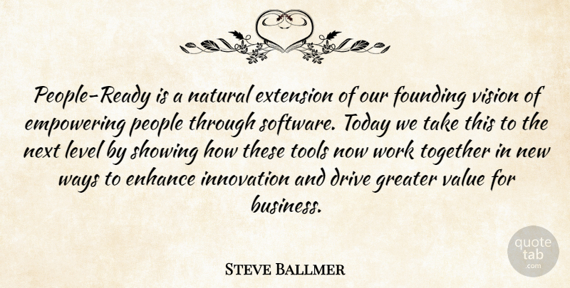 Steve Ballmer Quote About Drive, Empowering, Enhance, Extension, Founding: People Ready Is A Natural...