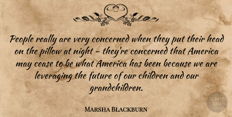 Marsha Blackburn Quote About America, Cease, Children, Concerned, Future: People Really Are Very Concerned...