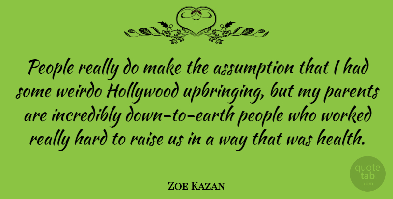 Zoe Kazan Quote About Assumption, Hard, Health, Incredibly, People: People Really Do Make The...