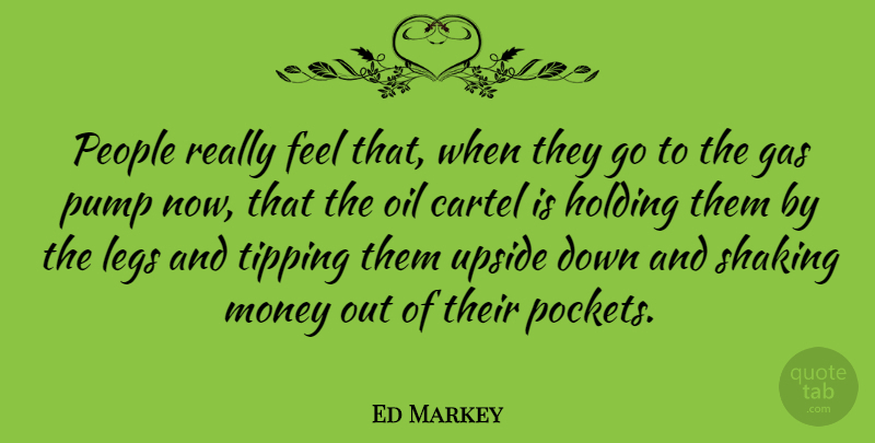 Ed Markey Quote About Oil, People, Tipping: People Really Feel That When...