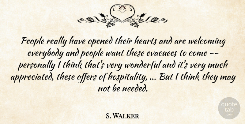 S. Walker Quote About Everybody, Hearts, Offers, Opened, People: People Really Have Opened Their...