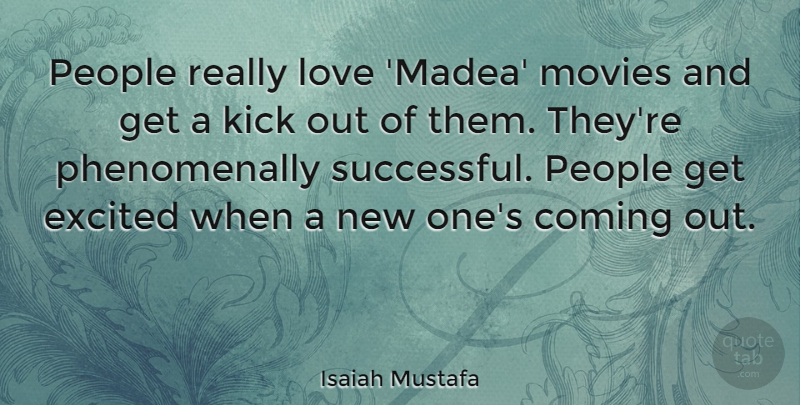 Isaiah Mustafa Quote About Successful, People, Excited: People Really Love Madea Movies...