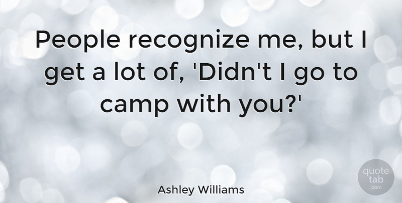 Ashley Williams Quote About People: People Recognize Me But I...