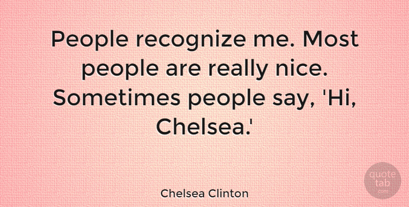 Chelsea Clinton Quote About People: People Recognize Me Most People...
