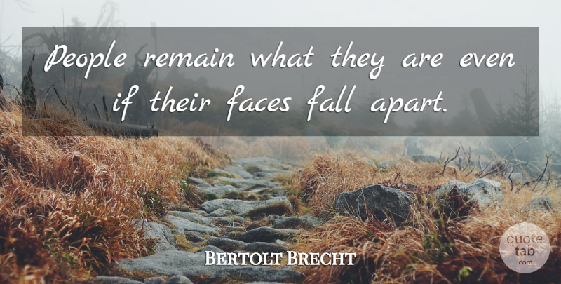 Bertolt Brecht Quote About Fall, People, Faces: People Remain What They Are...