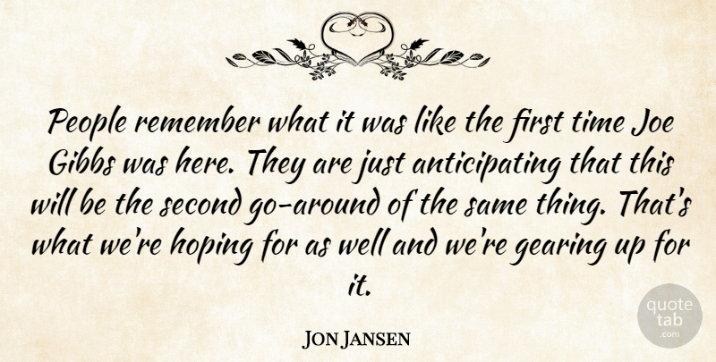 Jon Jansen Quote About Gearing, Hoping, Joe, People, Remember: People Remember What It Was...