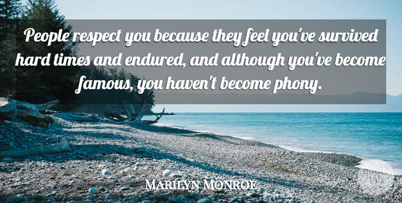 Marilyn Monroe Quote About Hard Times, People, Phony: People Respect You Because They...
