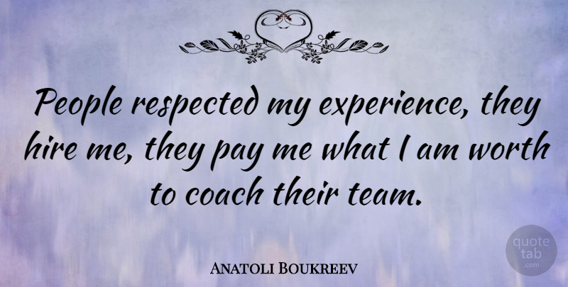 Anatoli Boukreev Quote About Teamwork, People, Pay: People Respected My Experience They...