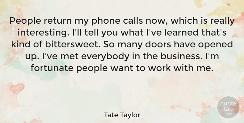 Tate Taylor Quote About Phones, Doors, Interesting: People Return My Phone Calls...