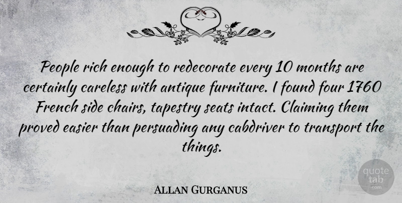 Allan Gurganus Quote About Antique, Careless, Certainly, Claiming, Easier: People Rich Enough To Redecorate...