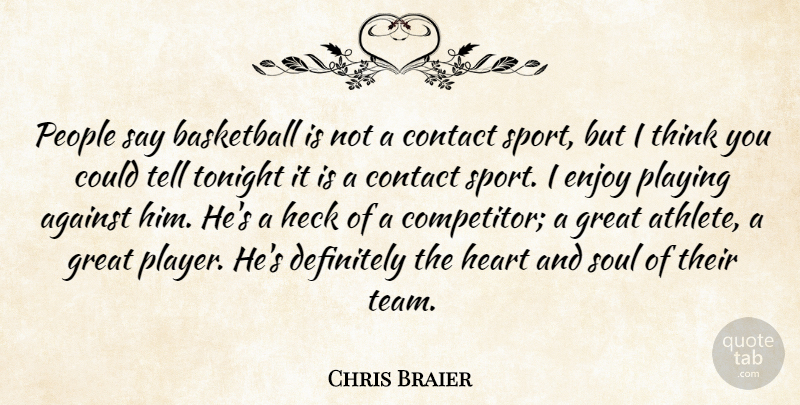 Chris Braier Quote About Against, Basketball, Contact, Definitely, Enjoy: People Say Basketball Is Not...