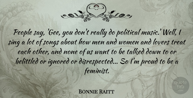 Bonnie Raitt Quote About Ignored, Lovers, Men, Music, None: People Say Gee You Dont...