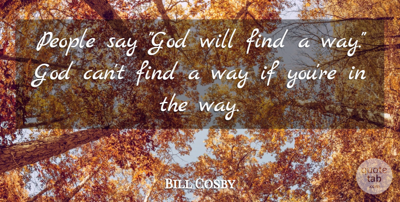 Bill Cosby Quote About Faith, People, Way: People Say God Will Find...