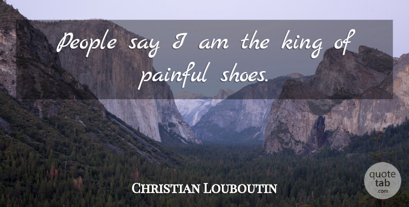 Christian Louboutin Quote About People: People Say I Am The...