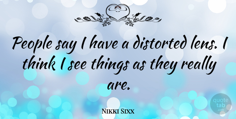 Nikki Sixx Quote About Thinking, People, Lenses: People Say I Have A...