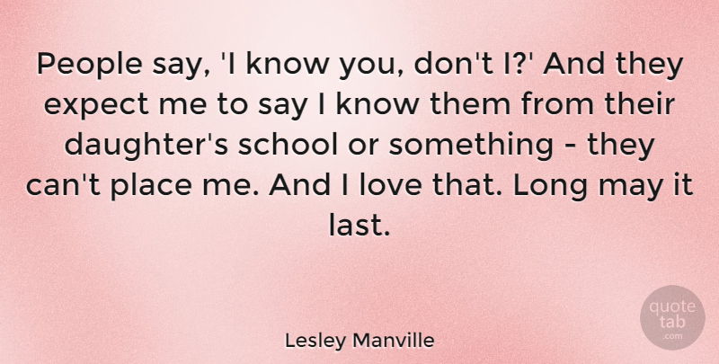 Lesley Manville Quote About Expect, Love, People, School: People Say I Know You...