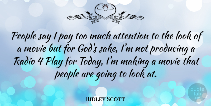 Ridley Scott Quote About Play, People, Looks: People Say I Pay Too...