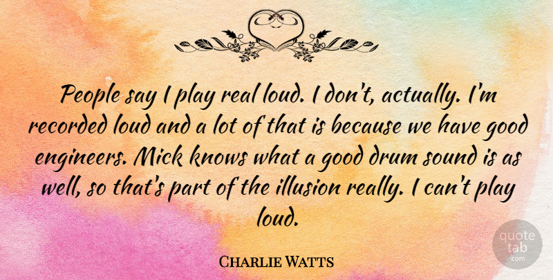 Charlie Watts Quote About Drum, Good, Knows, Loud, People: People Say I Play Real...