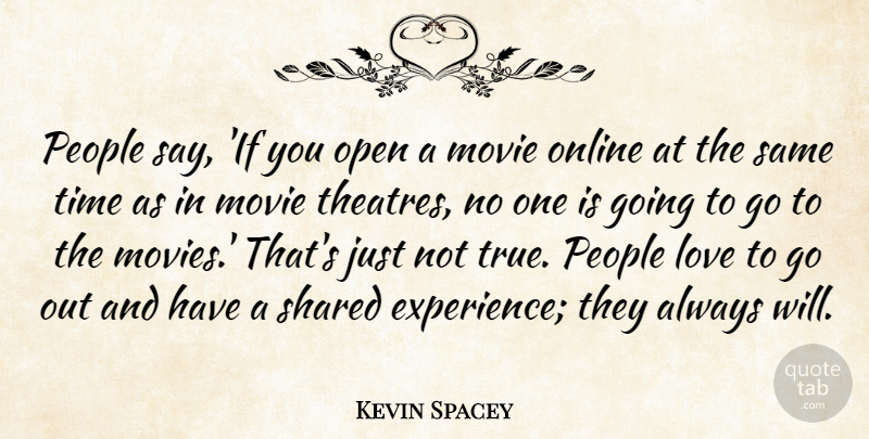 Kevin Spacey Quote About Experience, Love, Online, Open, People: People Say If You Open...