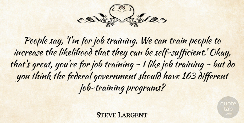 Steve Largent Quote About Federal, Government, Great, Increase, Job: People Say Im For Job...