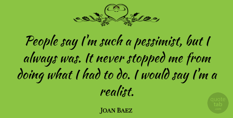 Joan Baez Quote About People, Realist, Pessimist: People Say Im Such A...