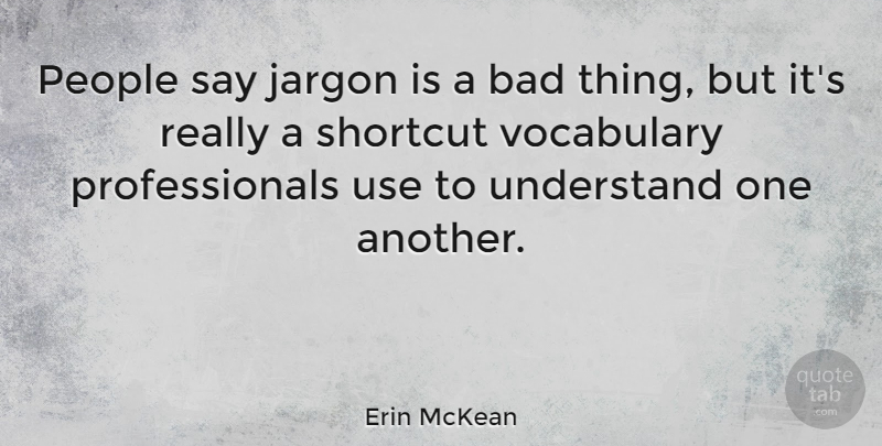 Erin McKean Quote About Bad, Jargon, People, Shortcut: People Say Jargon Is A...