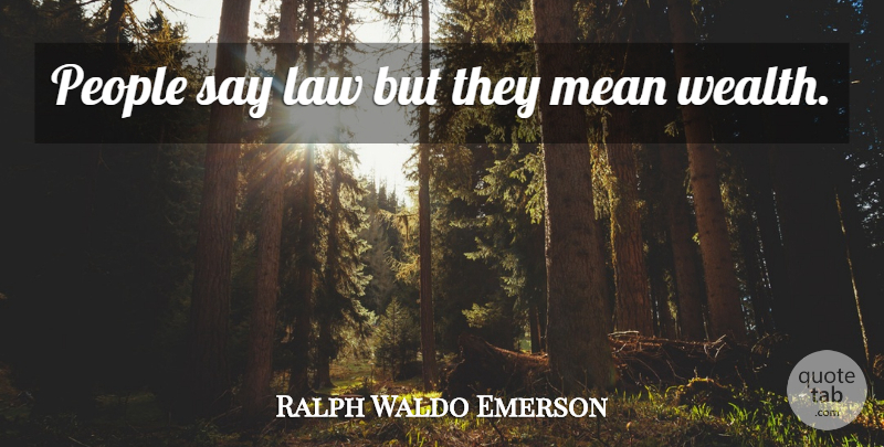 Ralph Waldo Emerson Quote About Mean, Law, People: People Say Law But They...