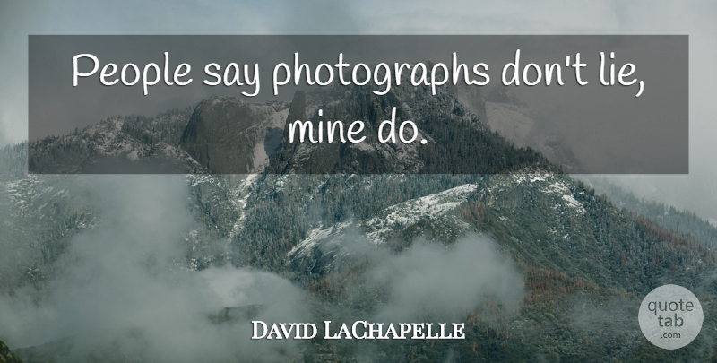 David LaChapelle Quote About Photography, Lying, People: People Say Photographs Dont Lie...