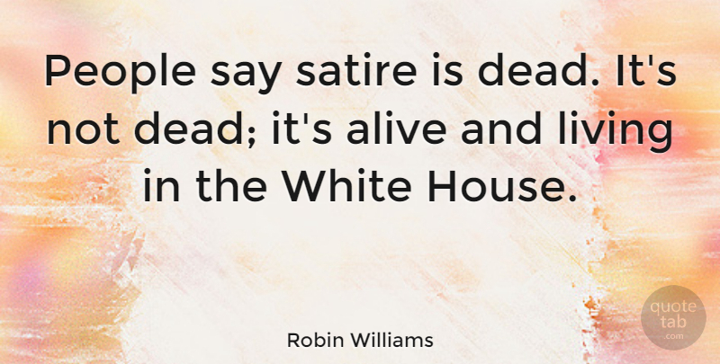 Robin Williams Quote About Funny, Memorable, Humor: People Say Satire Is Dead...