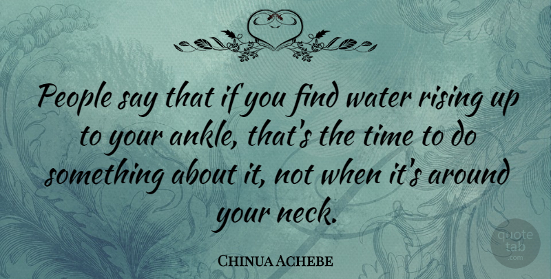 Chinua Achebe Quote About Rising Up, Water, Thought Provoking: People Say That If You...