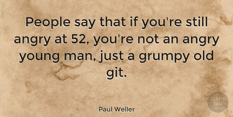 Paul Weller Quote About Men, People, Grumpy: People Say That If Youre...