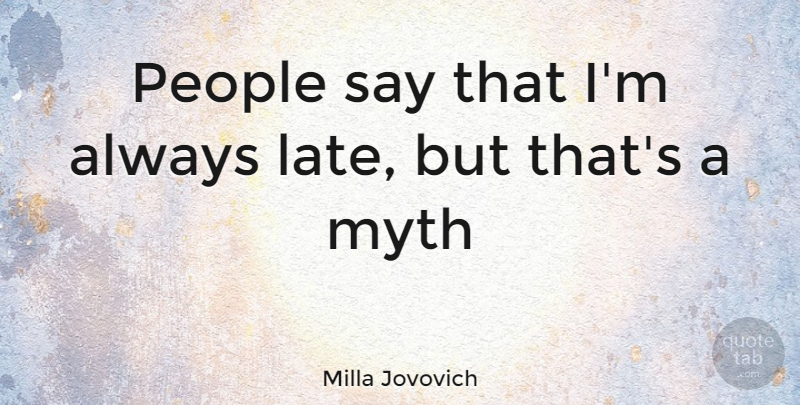 Milla Jovovich Quote About People, Late, Myth: People Say That Im Always...