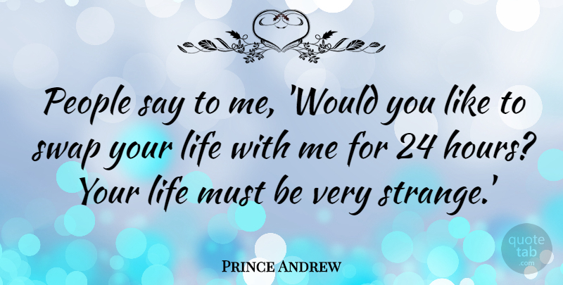 Prince Andrew Quote About Life, People: People Say To Me Would...