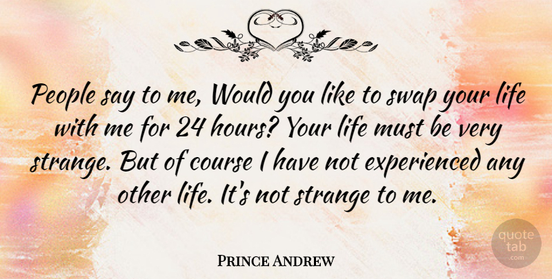 Prince Andrew Quote About People, Strange, Hours: People Say To Me Would...