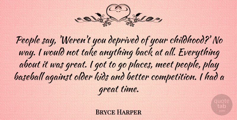 Bryce Harper Quote About Against, Deprived, Great, Kids, Meet: People Say Werent You Deprived...