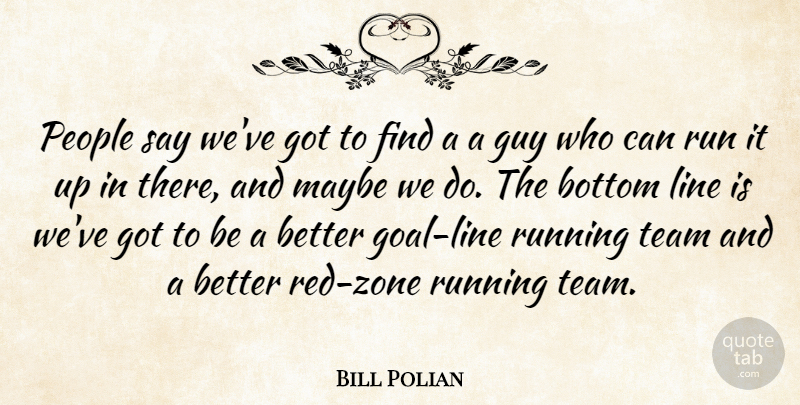Bill Polian Quote About Bottom, Guy, Line, Maybe, People: People Say Weve Got To...